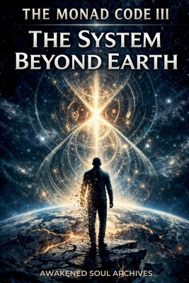 The Monad Code III: The System Beyond Earth by Archives, Awakened Soul