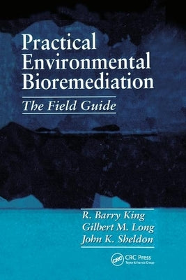 Practical Environmental Bioremediation: The Field Guide, Second Edition by King, R. Barry