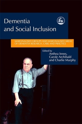 Dementia and Social Inclusion: Marginalised Groups and Marginalised Areas of Dementia Research, Care and Practice by Manthorpe, Jill