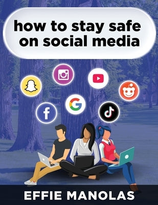 How to Stay Safe on Social Media: Social Media Dos and Don'ts: What Kids and Parents Should Know by Manolas, Effie