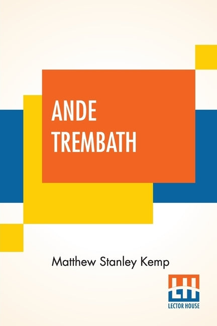 Ande Trembath: A Tale Of Old Cornwall England by Kemp, Matthew Stanley