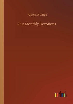 Our Monthly Devotions by Lings, Albert A.