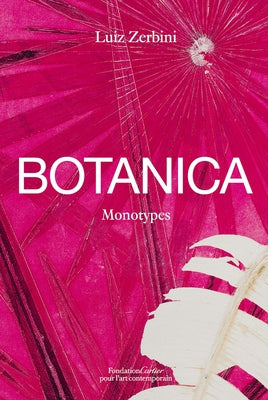 Luiz Zerbini: Botanica: Monotypes 2016-2020 by Zerbini, Luiz