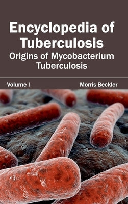 Encyclopedia of Tuberculosis: Volume I (Origins of Mycobacterium Tuberculosis) by Beckler, Morris