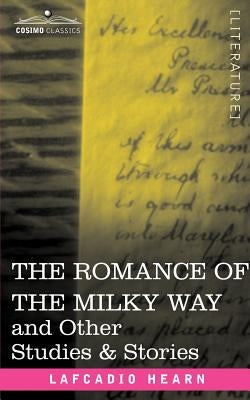 The Romance of the Milky Way and Other Studies & Stories by Hearn, Lafcadio