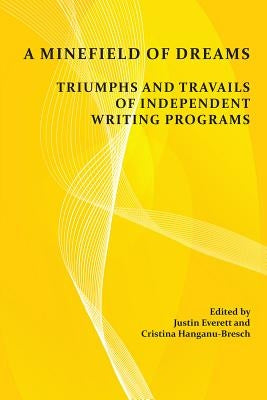 A Minefield of Dreams: Triumphs and Travails of Independent Writing Programs by Everett, Justin