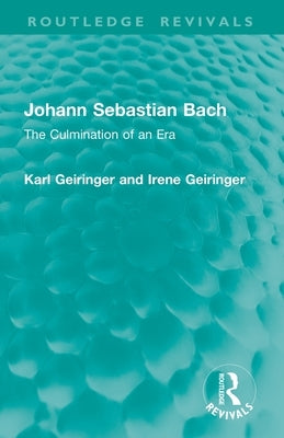 Johann Sebastian Bach: The Culmination of an Era by Geiringer, Karl