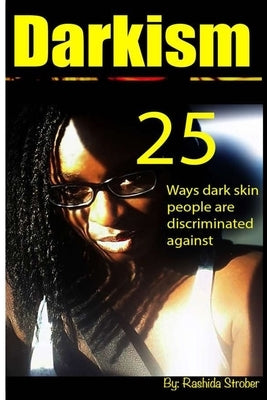 Darkism: 25 Ways Dark Skin People are Discriminated Against by Strober, Rashida Marie