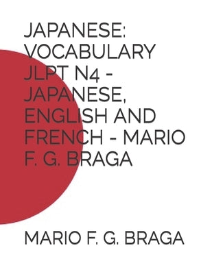 Japanese: Vocabulary Jlpt N4 - Japanese, English and French - Mario F. G. Braga by Braga, Mario F. G.