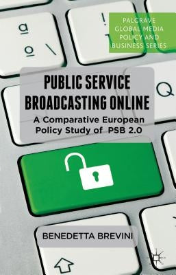 Public Service Broadcasting Online: A Comparative European Policy Study of PSB 2.0 by Brevini, B.