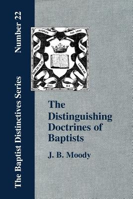 The Distinguishing Doctrines Of Baptists by Moody, J. B.