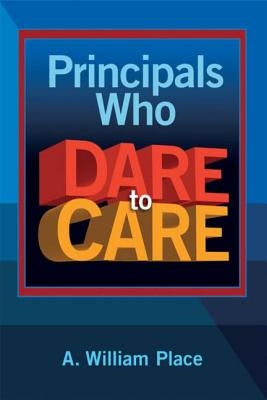 Principals Who Dare to Care by Place, A. William