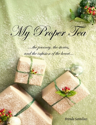 My Proper Tea ...the journey, the stories, and the infusion of the heart... by Santelises, Brenda