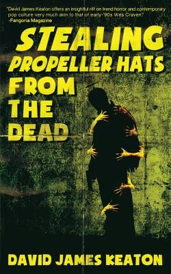 Stealing Propeller Hats from the Dead by Keaton, David James