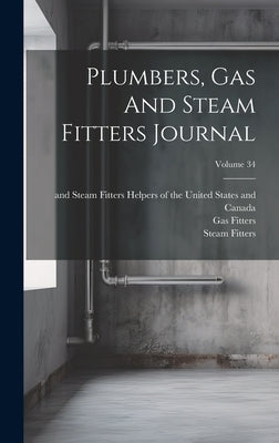 Plumbers, Gas And Steam Fitters Journal; Volume 34 by United Association of Journeymen Plum