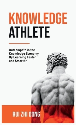 Knowledge Athlete: Outcompete In The Knowledge Economy by Dong, Rui Zhi