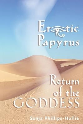 Erotic Papyrus: Return of the Goddess by Phillips-Hollie, Sonja