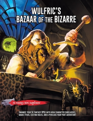 Wulfric's Bazaar of the Bizarre: A 5E Fantasy Supplement & Adventure by Brink, J. D.