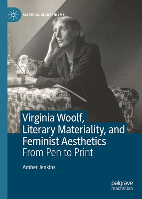 Virginia Woolf, Literary Materiality and Feminist Aesthetics: From Pen to Print by Jenkins, Amber
