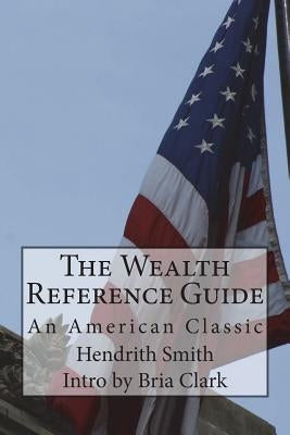 The Wealth Reference Guide: An American Classic by Clark, Bria