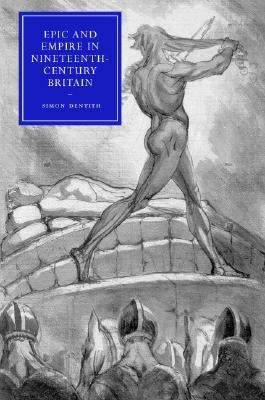 Epic and Empire in Nineteenth-Century Britain by Dentith, Simon