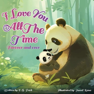 I Love You All The Time, Forever And Ever: A Soothing And Relaxing Book For Toddlers by Park, D. S.