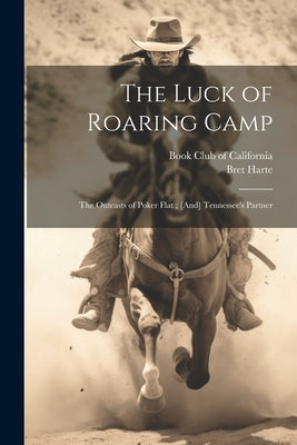 The Luck of Roaring Camp: The Outcasts of Poker Flat; [And] Tennessee's Partner by Harte, Bret