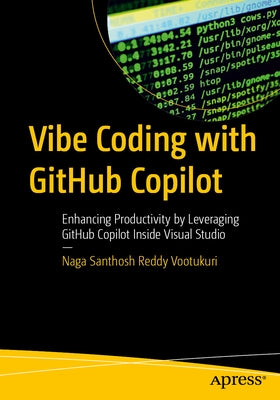 Vibe Coding with Github Copilot: Enhancing Productivity by Leveraging Github Copilot Inside Visual Studio by Reddy Vootukuri, Naga Santhosh