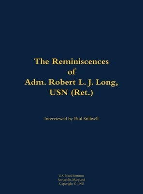 Reminiscences of Adm. Robert L. J. Long, USN (Ret.) by Long, Robert L.