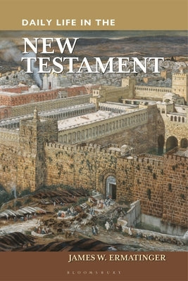 Daily Life in the New Testament by Ermatinger, James W.