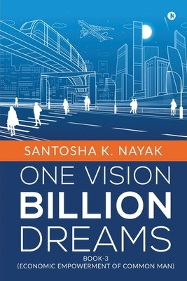 One Vision Billion Dreams: Book-3 (Economic Empowerment of Common Man) by Santosha K Nayak