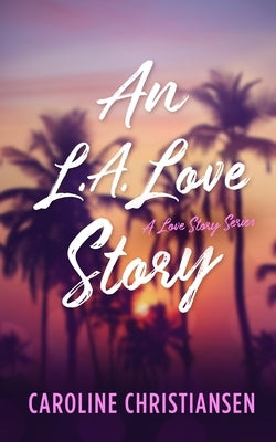 An L.A. Love Story: A Love Story Series Book 1 by Christiansen, Caroline