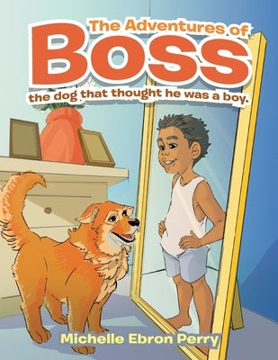 The Adventures of Boss: The Dog That Thought He Was a Boy. by Perry, Michelle Ebron
