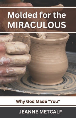 Molded for the Miraculous: Why God Made You! by Metcalf, Jeanne