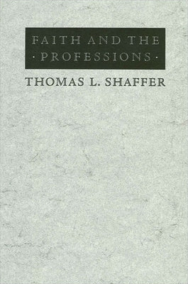 Faith and the Professions by Shaffer, Thomas L.
