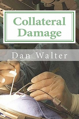 Collateral Damage: A Patient, a New Procedure, and the Learning Curve by Walter, Dan