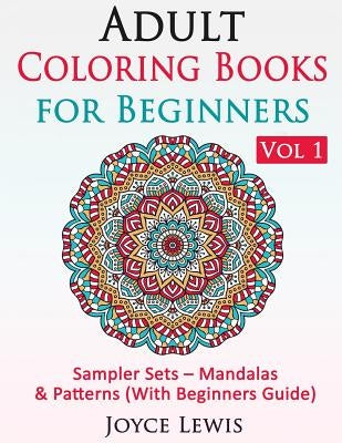 Adult Coloring Books for Beginners Vol 1: Sampler Sets - Mandalas & Patterns (With Beginners Guide) by Lewis, Joyce