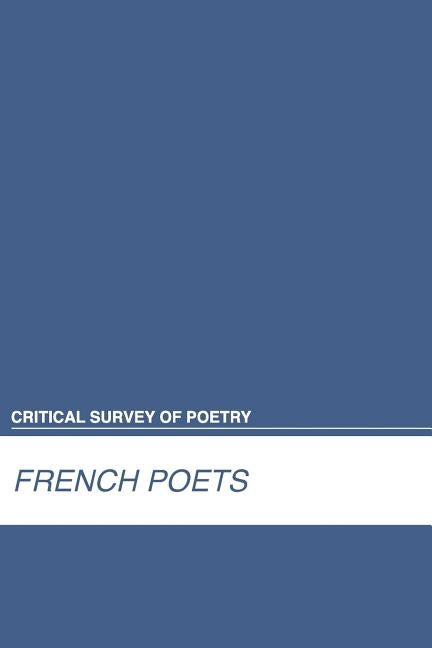 Critical Survey of Poetry: French Poets: 0 by Salem Press