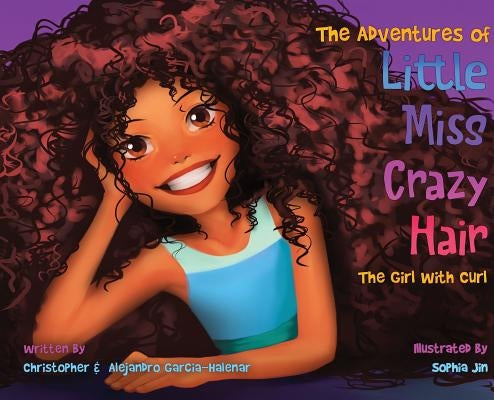 The Adventures of Little Miss Crazy Hair: The Girl with Curl by Garcia-Halenar, Christopher