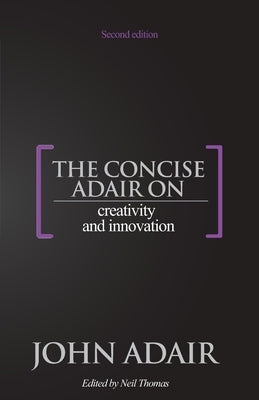 The Concise Adair on Creativity and Innovation by Thomas, Neil