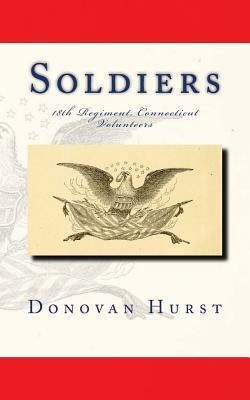 Soldiers of the 18th Regiment, Connecticut Volunteers by Hurst, Donovan