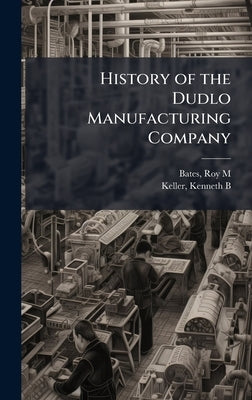 History of the Dudlo Manufacturing Company by Bates, Roy M.