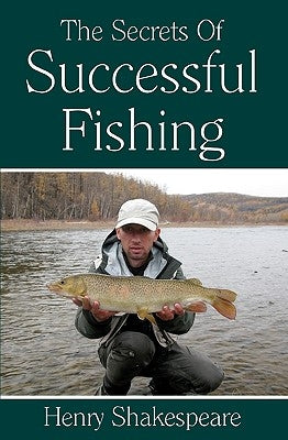 The Secrets Of Successful Fishing by Shakespeare, Henry