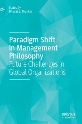 Paradigm Shift in Management Philosophy: Future Challenges in Global Organizations by Thakkar, Bharat S.