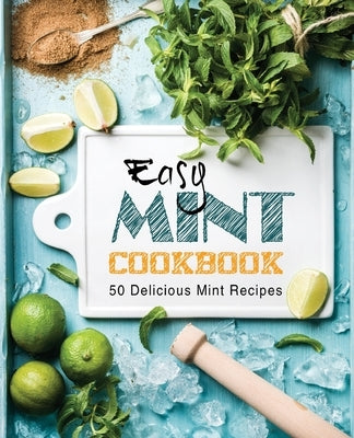 Easy Mint Cookbook: 50 Delicious Mint Recipes by Press, Booksumo