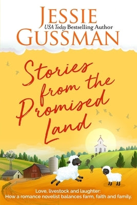 Stories from the Promised Land Paperback: A romance novelist talks about raising cows, kids and chaos on the family farm. by Gussman, Jessie