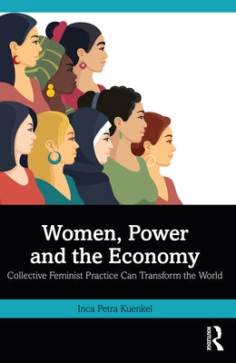 Women, Power and the Economy: Collective Feminist Practice Can Transform the World by Kuenkel, Inca Petra