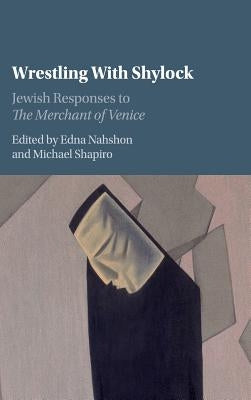 Wrestling with Shylock: Jewish Responses to the Merchant of Venice by Nahshon, Edna