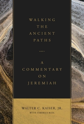 Walking the Ancient Paths: A Commentary on Jeremiah by Kaiser Jr, Walter C.