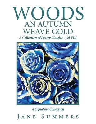 Woods an Autumn Weave Gold: A Collection of Poetry Classics - Vol Viii by Summers, Jane